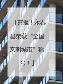 喜报！永春县荣获“全国文明城市”称号！